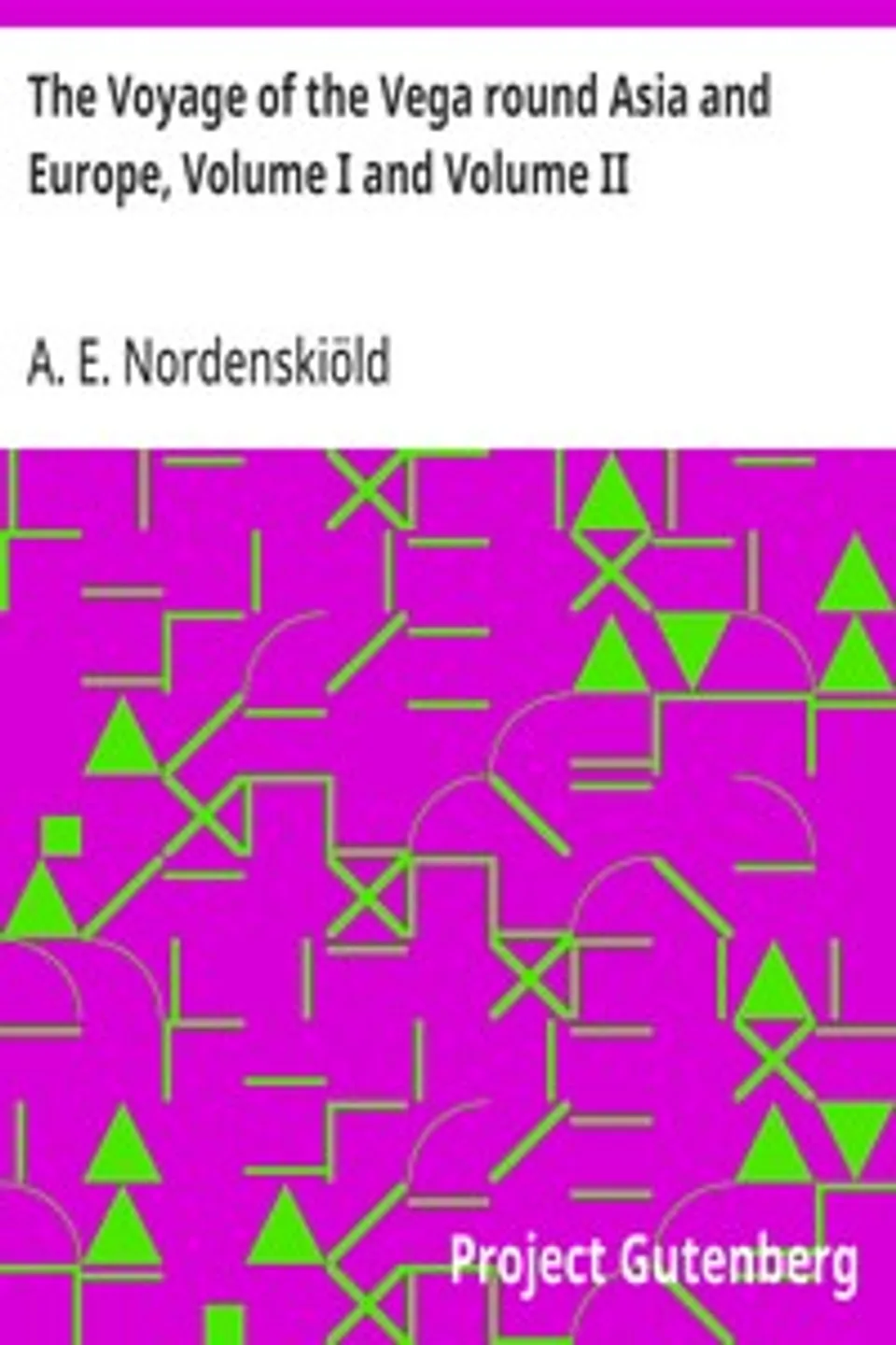 The Voyage of the Vega round Asia and Europe, Volume I and Volume II, A. E. (Adolf Erik) Nordenskiöld