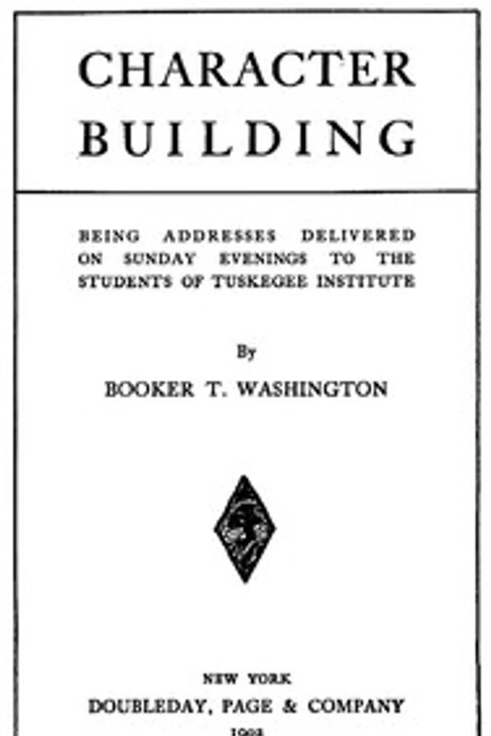 Character Building: Being Addresses Delivered on Sunday Evenings to the Students of Tuskegee Institute, Booker T. Washington