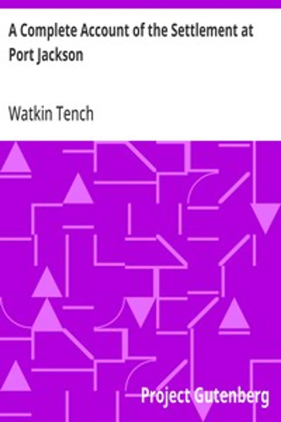 A Complete Account of the Settlement at Port Jackson, Watkin Tench