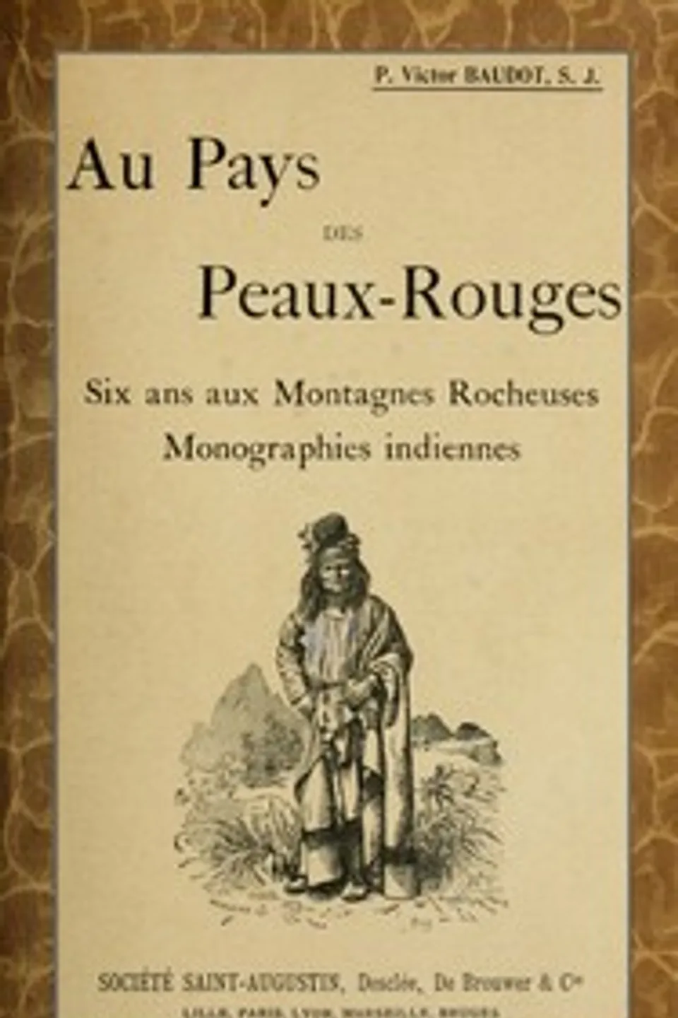 Au Pays des Peaux-Rouges: Six ans aux Montagnes Rocheuses; Monographies indiennes, Victor Baudot
