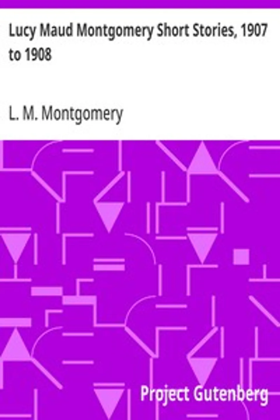 Lucy Maud Montgomery Short Stories, 1907 to 1908, L. M. (Lucy Maud) Montgomery