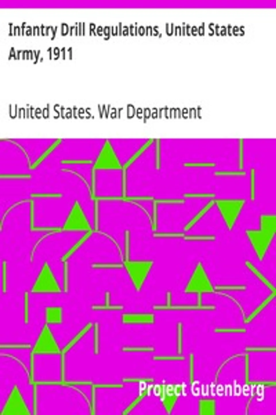 Infantry Drill Regulations, United States Army, 1911: Corrected to April 15, 1917 (Changes Nos. 1 to 19), United States. War Department