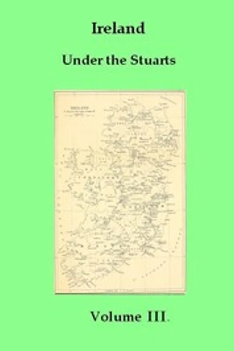 Ireland under the Stuarts and During the Interregnum, Vol. 3 (of 3), 1660-1690, Richard Bagwell