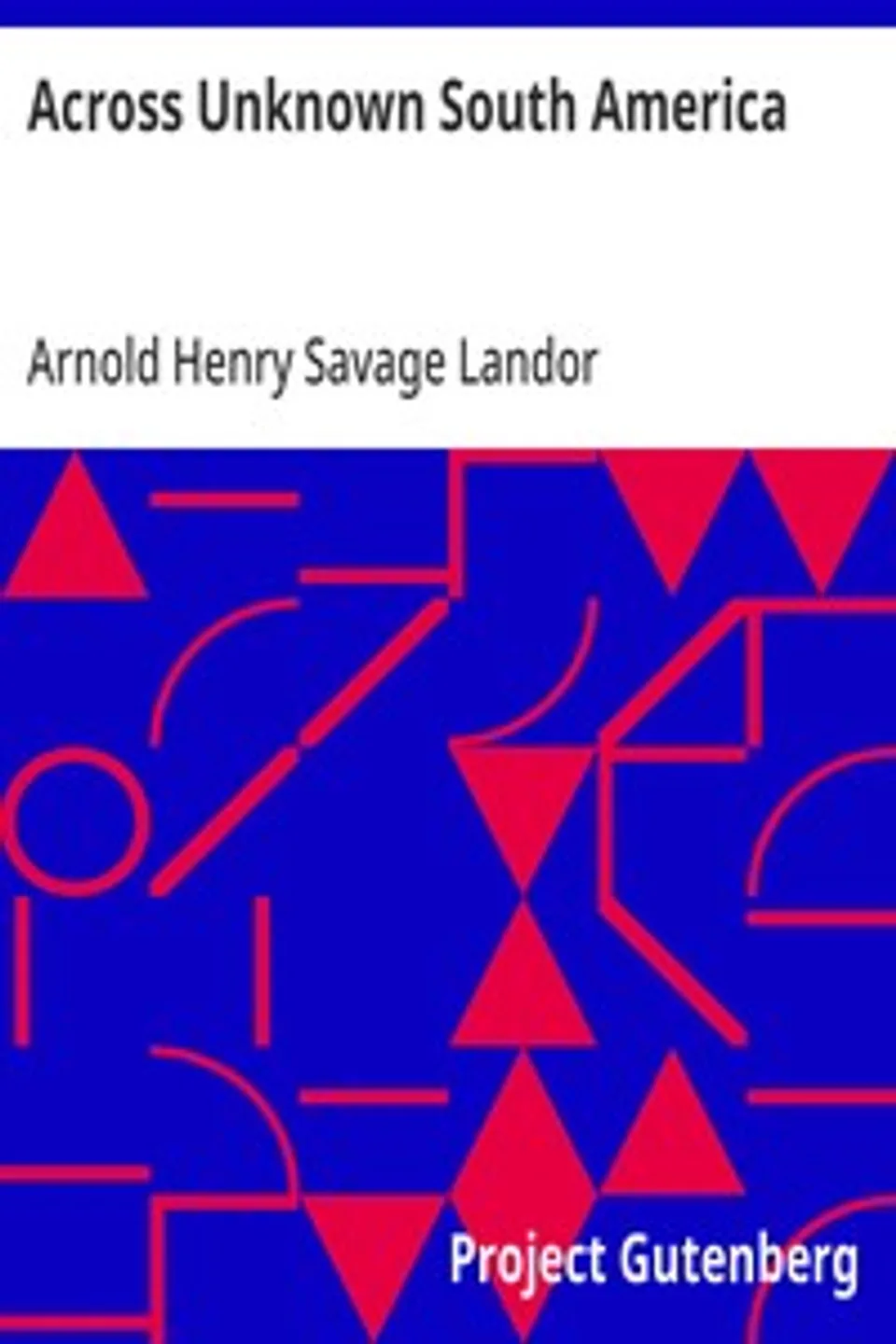 Across Unknown South America, Arnold Henry Savage Landor