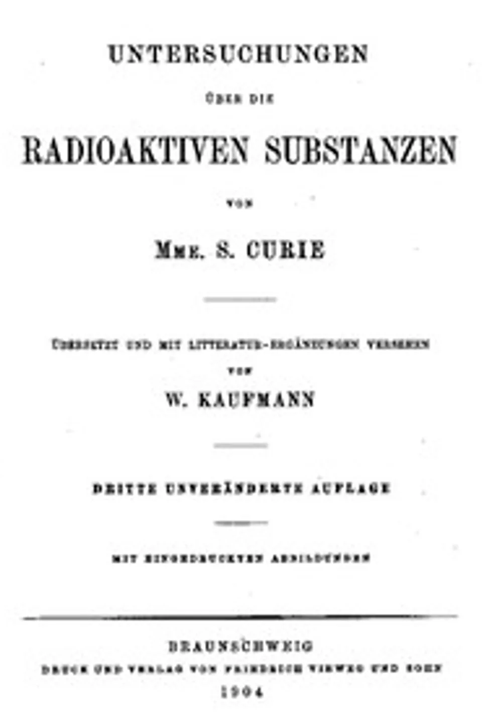 Untersuchungen über die radioaktiven Substanzen von Marie Curie, übersetzt und mit Litteratur-Ergänzungen versehen von W. Kaufmann, Marie Curie
