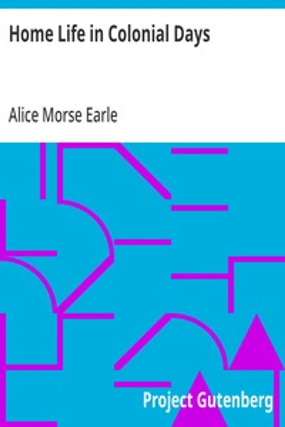 Home Life in Colonial Days, Alice Morse Earle
