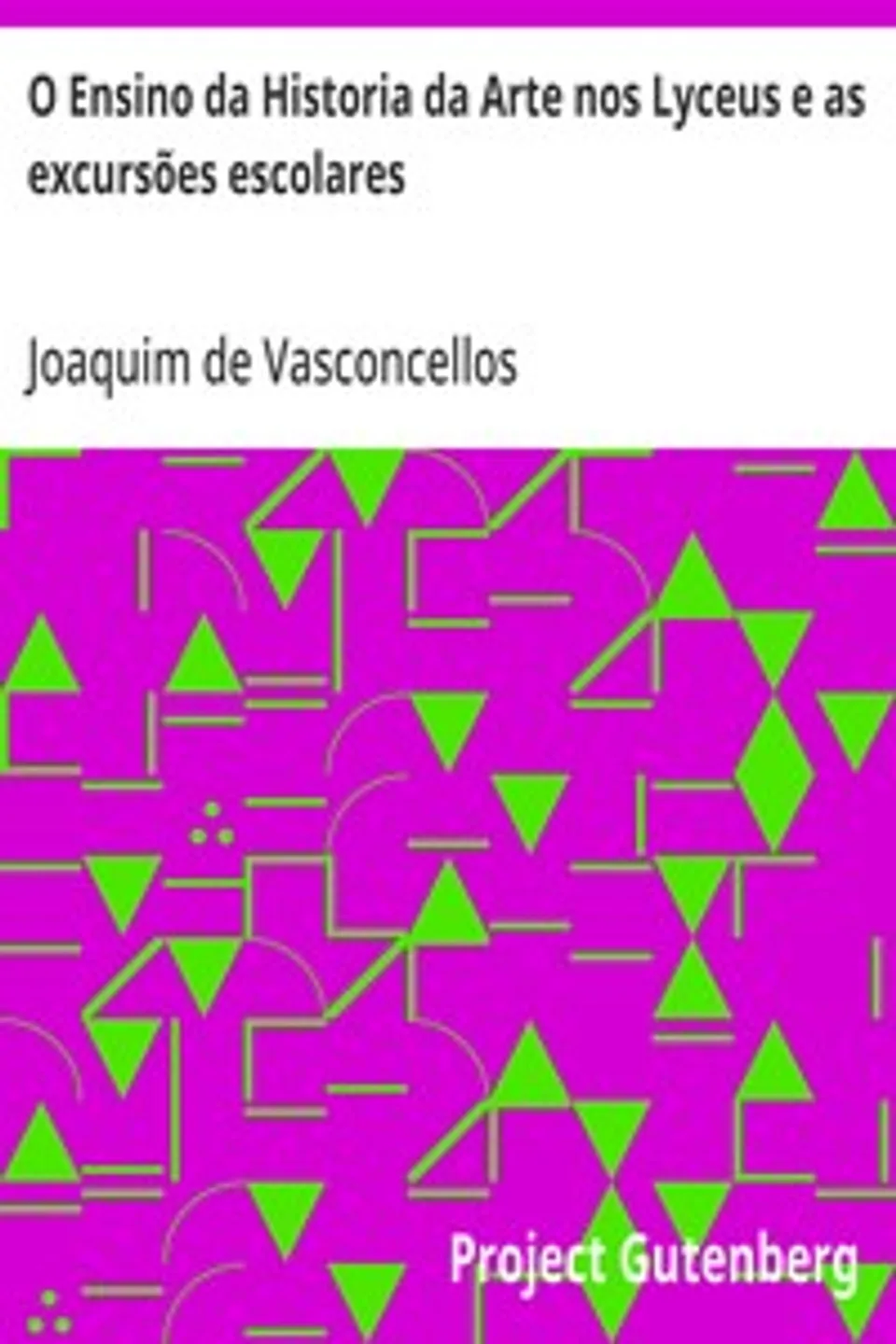 O Ensino da Historia da Arte nos Lyceus e as excursões escolares, Joaquim de Vasconcellos