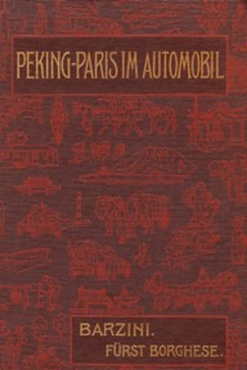 Peking-Paris im Automobil: Eine Wettfahrt durch Asien und Europa in sechzig Tagen., Luigi Barzini