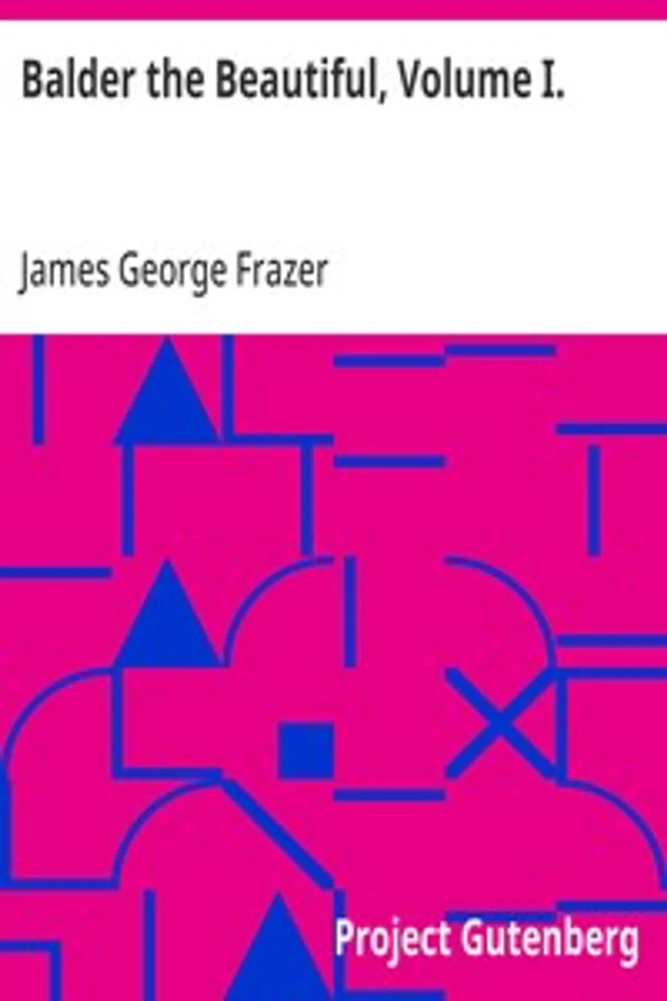 Balder the Beautiful, Volume I.: A Study in Magic and Religion: the Golden Bough, Part VII., The; Fire-Festivals of Europe and the Doctrine of the External Soul, James George Frazer