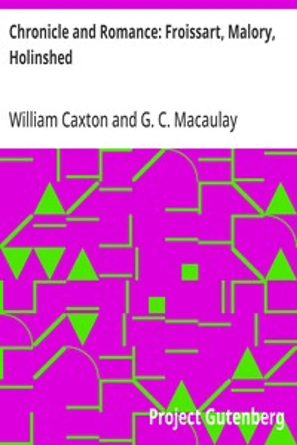 Chronicle and Romance: Froissart, Malory, Holinshed: (The Harvard Classics Series)