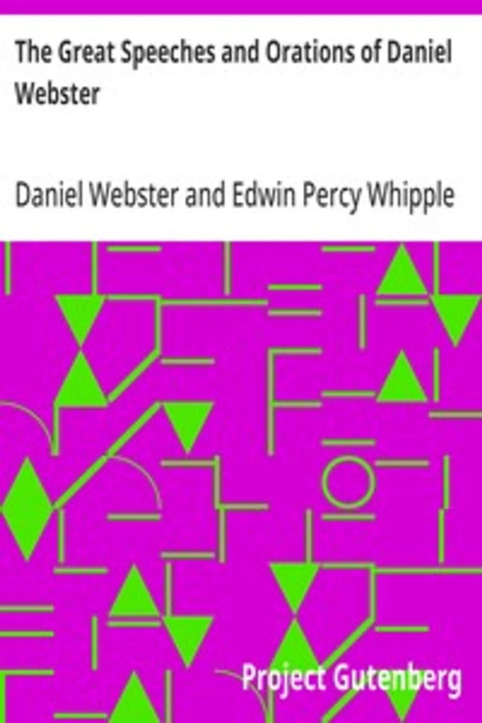 The Great Speeches and Orations of Daniel Webster: With an Essay on Daniel Webster as a Master of English Style, Daniel Webster