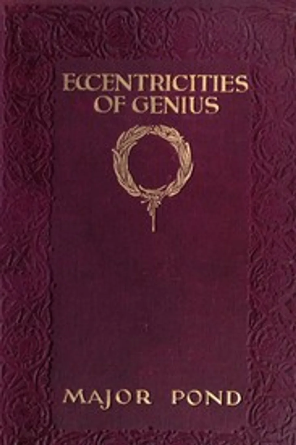 Eccentricities of genius : $b memories of famous men and women of the platform and stage, James B. (James Burton) Pond