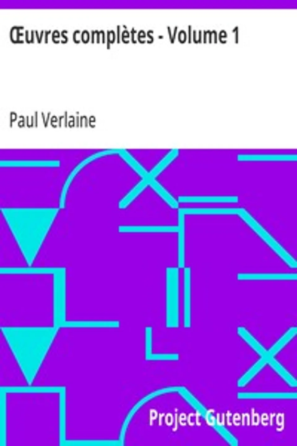 Œuvres complètes - Volume 1: Poèmes Saturniens, Fêtes Galantes, Bonne chanson, Romances sans paroles, Sagesse, Jadis et naguère, Paul Verlaine