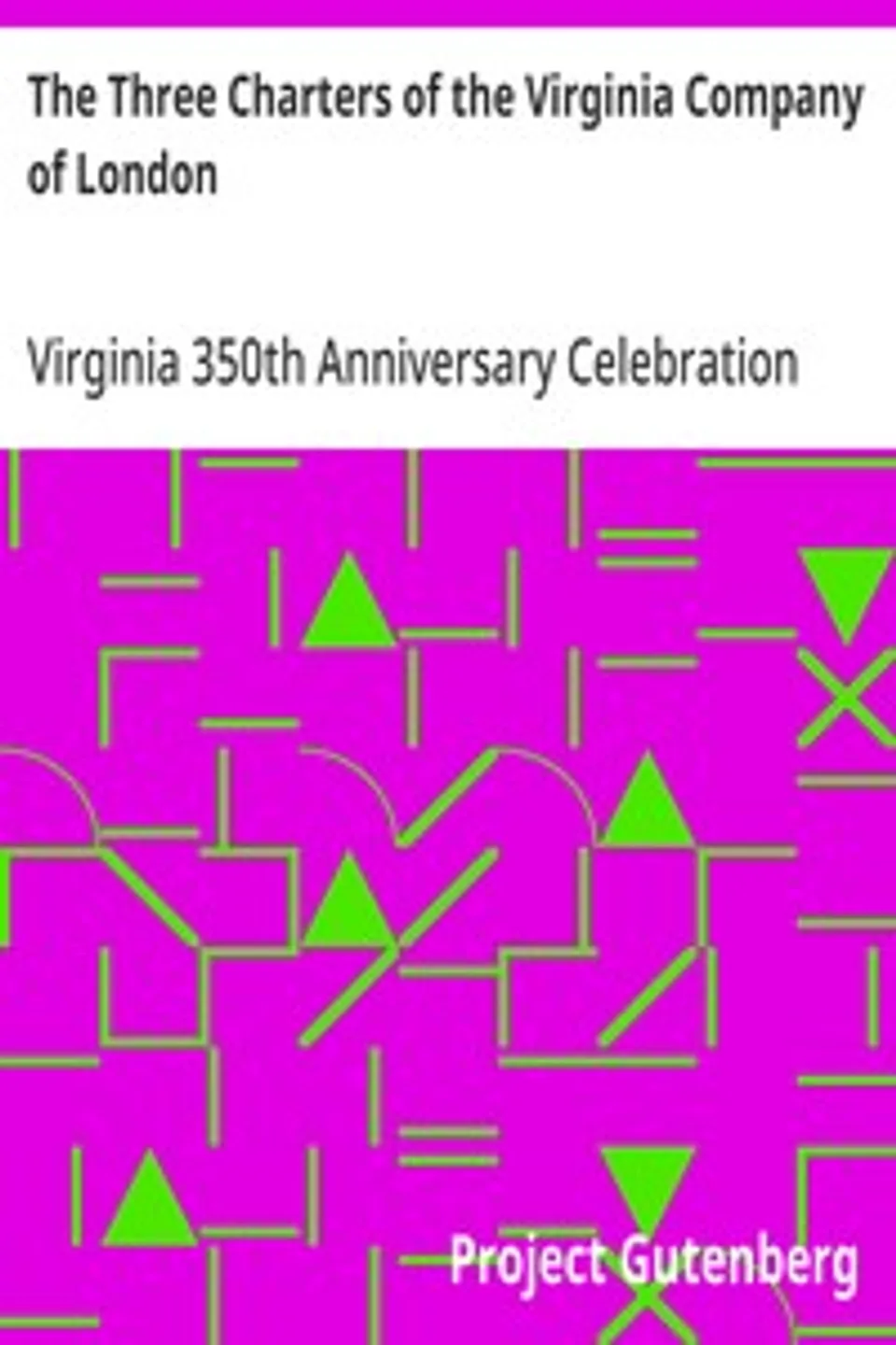 The Three Charters of the Virginia Company of London: With Seven Related Documents; 1606-1621, Virginia 350th Anniversary Celebration Corporation