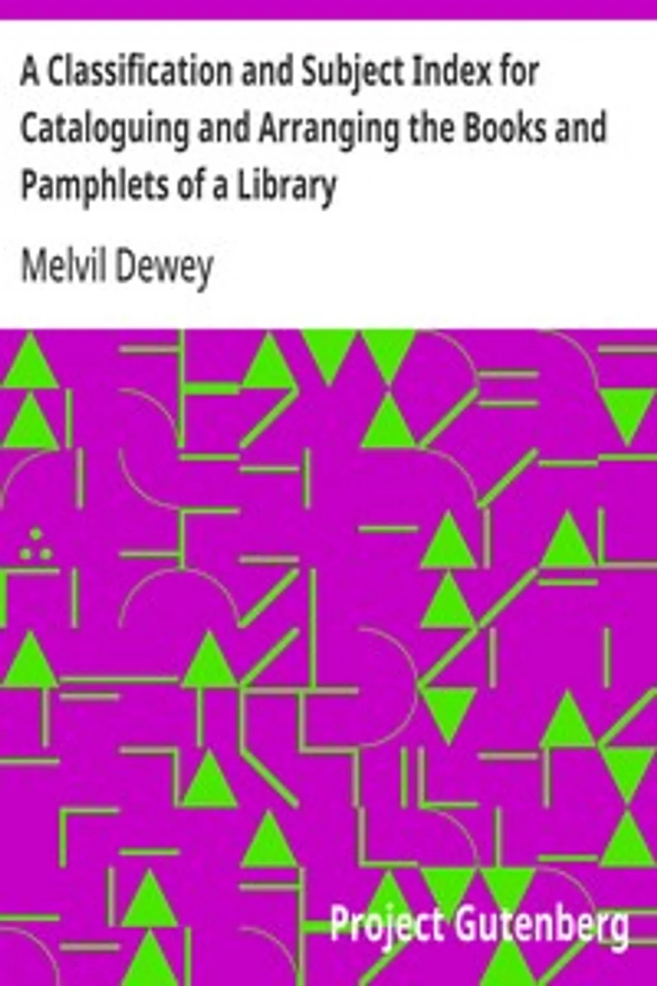 A Classification and Subject Index for Cataloguing and Arranging the Books and Pamphlets of a Library, Melvil Dewey