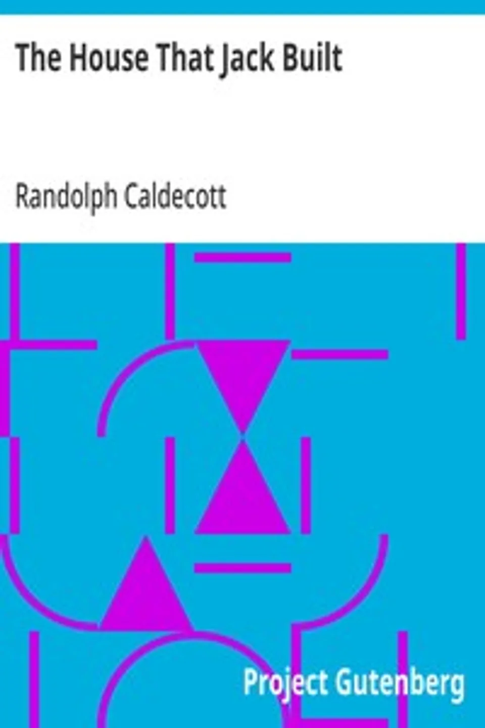 The House That Jack Built: One of R. Caldecott's Picture Books, Randolph Caldecott