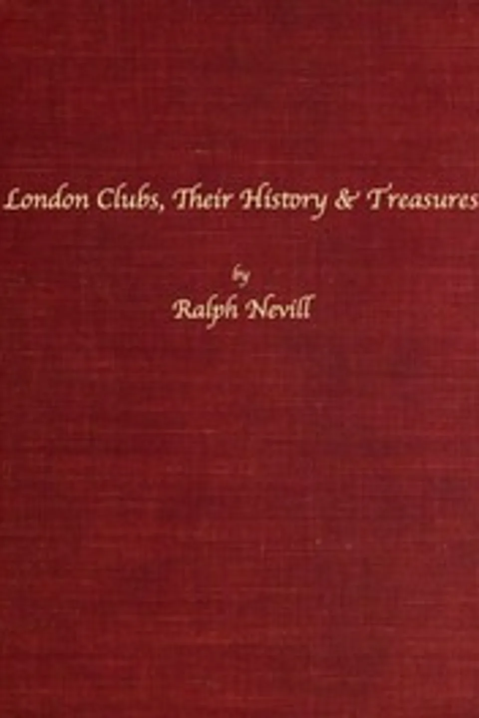 London Clubs: Their History & Treasures, Ralph Nevill