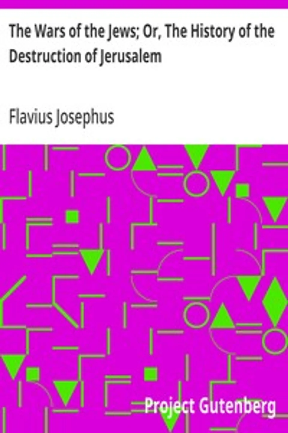 The Wars of the Jews; Or, The History of the Destruction of Jerusalem, Flavius Josephus