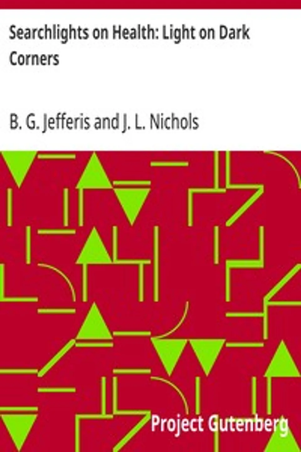 Searchlights on Health: Light on Dark Corners: A Complete Sexual Science and a Guide to Purity and Physical Manhood, Advice To Maiden, Wife, And Mother, Love, Courtship, And Marriage, B. G. (Benjamin Grant) Jefferis