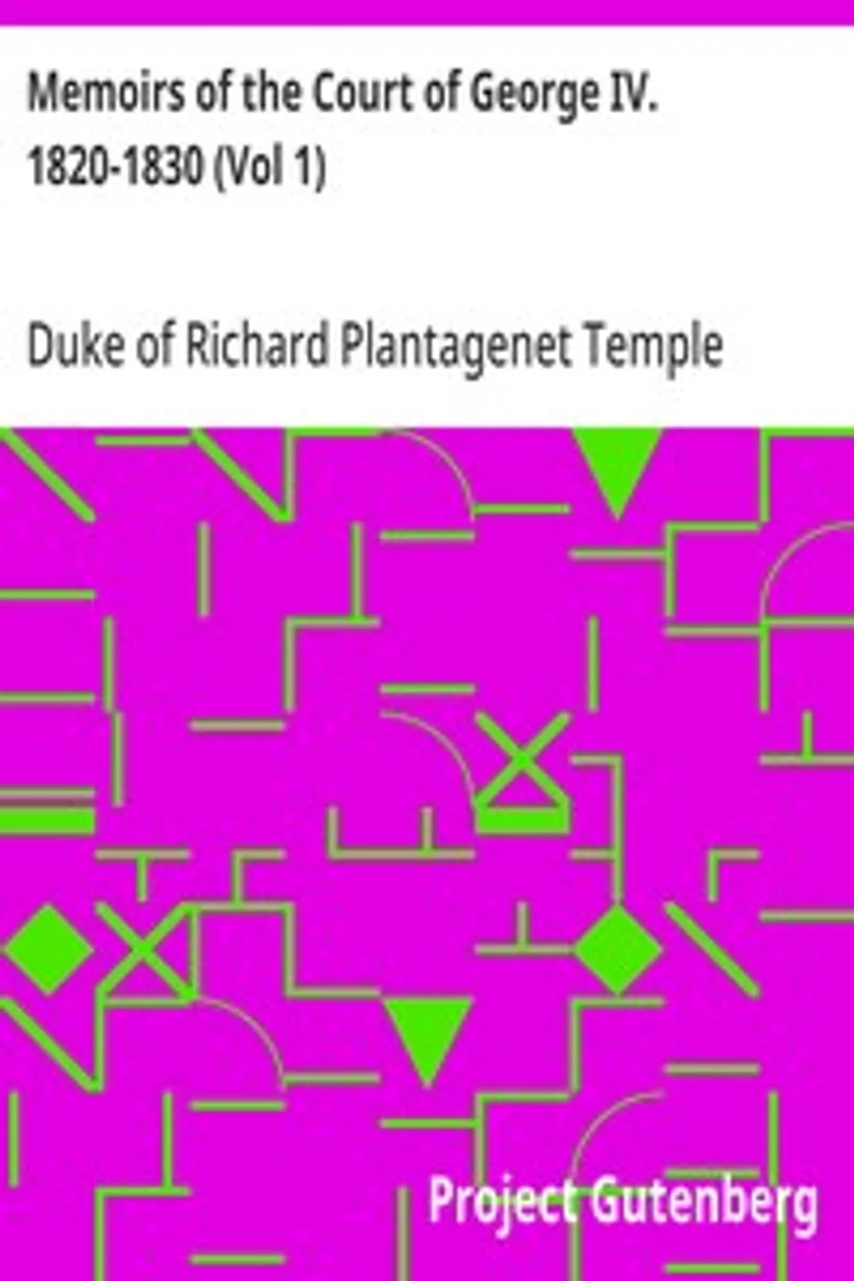 Memoirs of the Court of George IV. 1820-1830 (Vol 1): From the Original Family Documents, Richard Plantagenet Temple Nugent Brydges Chandos Grenville Buckingham and Chandos