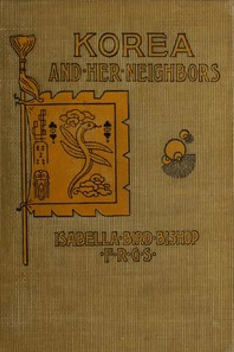 Korea and her neighbors: A narrative of travel, with an account of the recent vicissitudes and present position of the country, Isabella L. (Isabella Lucy) Bird