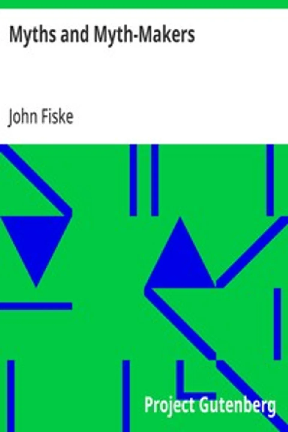 Myths and Myth-Makers: Old Tales and Superstitions Interpreted by Comparative Mythology, John Fiske