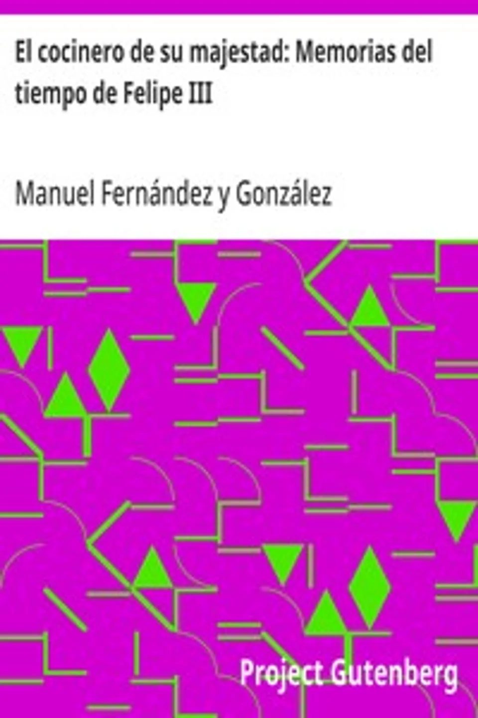 El cocinero de su majestad: Memorias del tiempo de Felipe III, Manuel Fernández y González