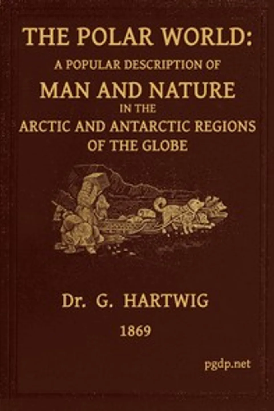 The Polar World: A popular description of man and nature in the Arctic and Antarctic regions of the globe, G. (Georg) Hartwig
