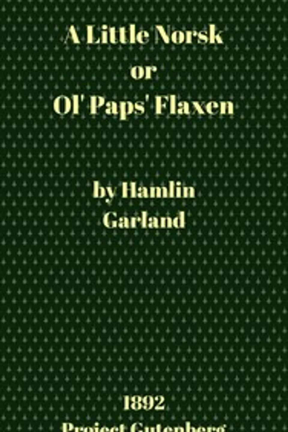 A Little Norsk; Or, Ol' Pap's Flaxen, Hamlin Garland