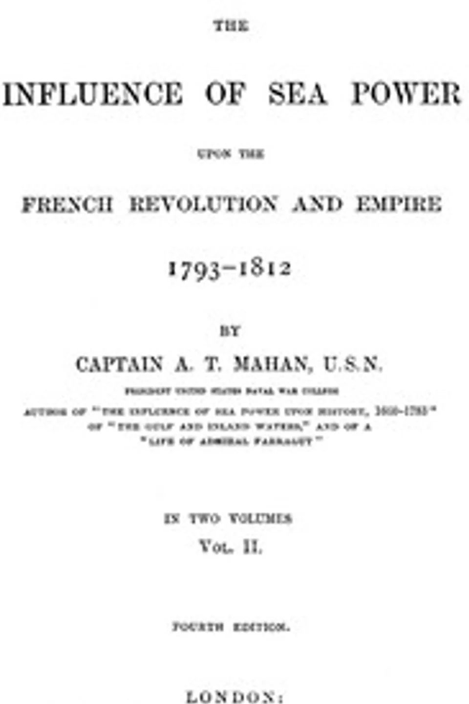 The Influence of Sea Power upon the French Revolution and Empire 1793-1812, vol 2, A. T. (Alfred Thayer) Mahan
