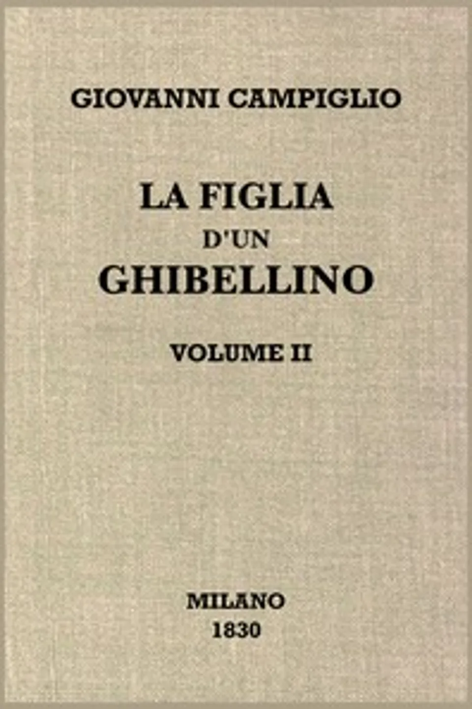 La figlia d'un ghibellino, vol. 2/2 : $b Romanzo storico risguardante Milano al cominciare del secolo XV, Giovanni Campiglio