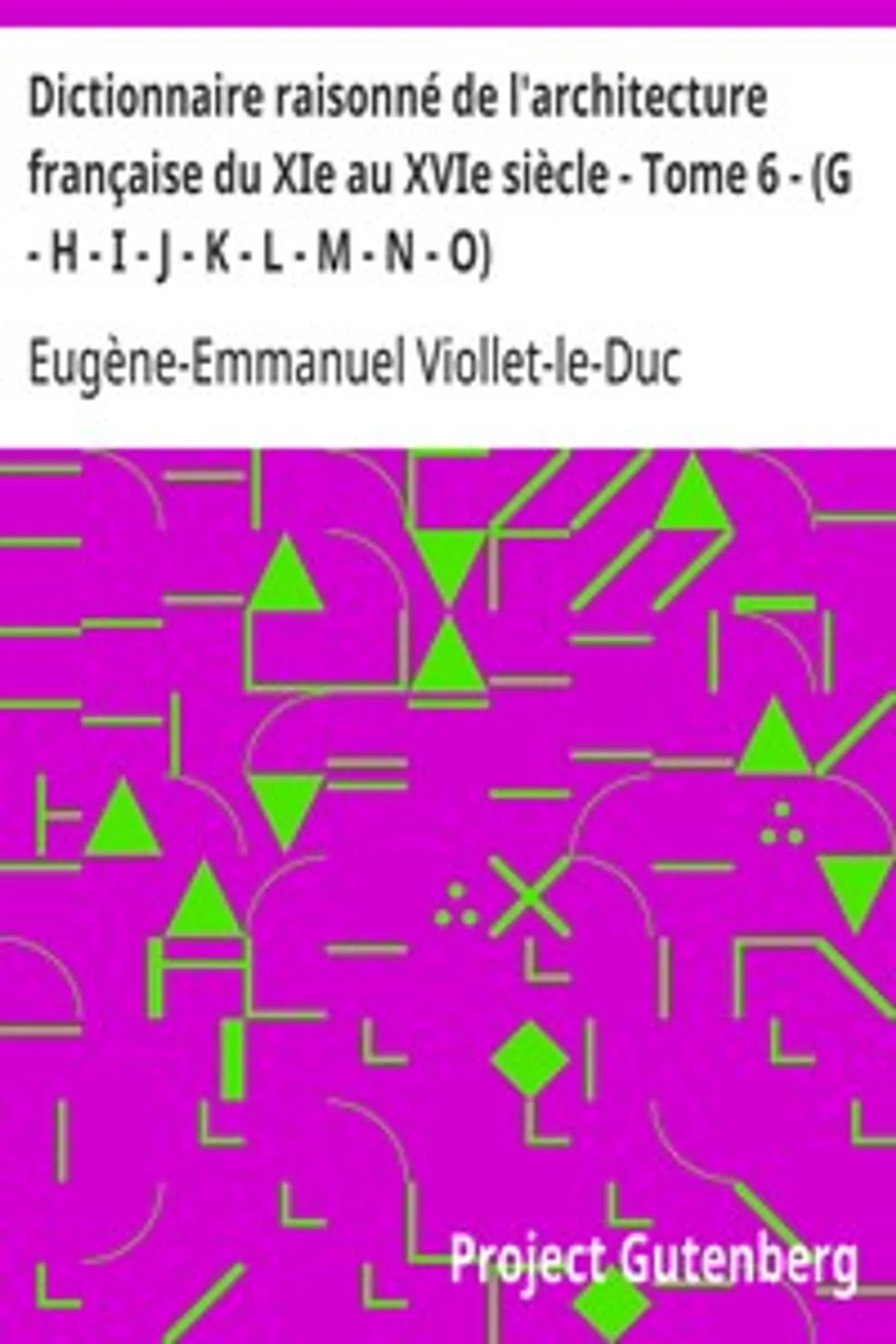 Dictionnaire raisonné de l'architecture française du XIe au XVIe siècle - Tome 6 - (G - H - I - J - K - L - M - N - O), Eugène-Emmanuel Viollet-le-Duc