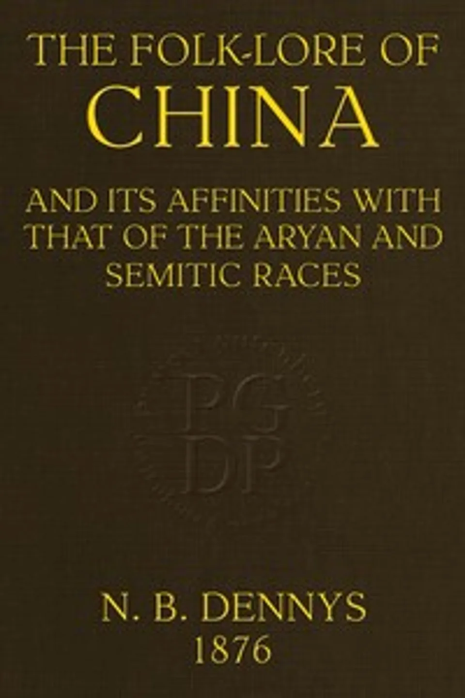 The folk-lore of China : $b and its affinities with that of the Aryan and Semitic races, N. B. (Nicholas Belfield) Dennys