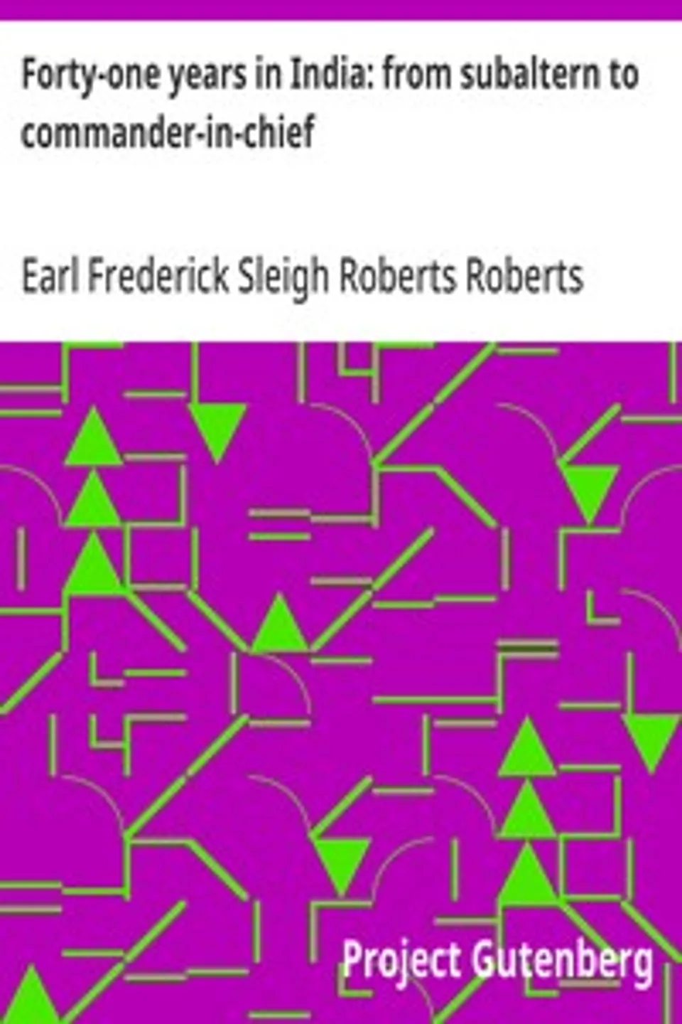 Forty-one years in India: from subaltern to commander-in-chief, Frederick Sleigh Roberts