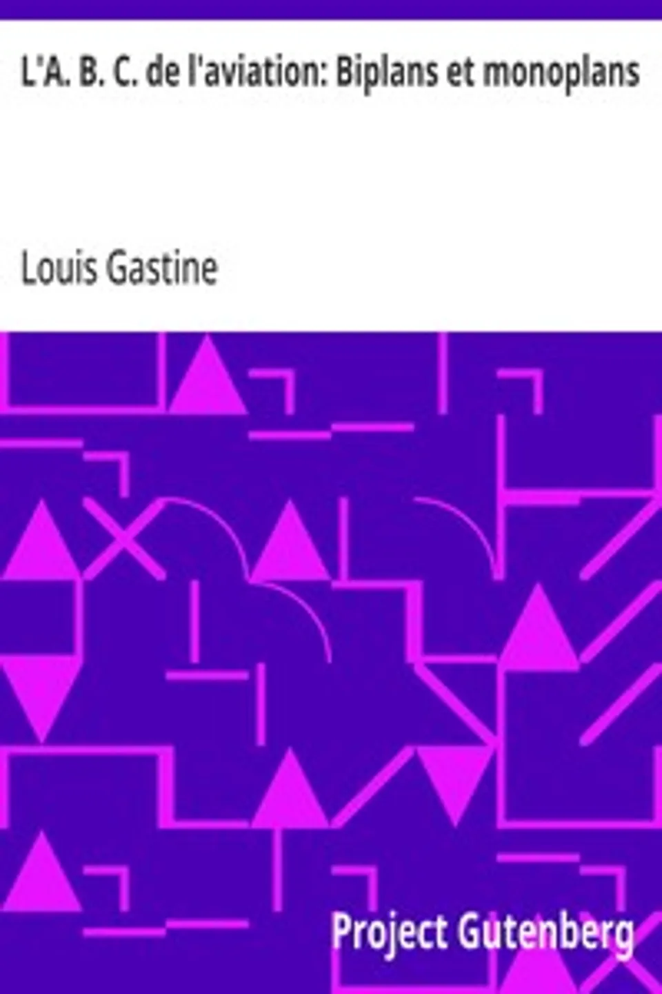 L'A. B. C. de l'aviation: Biplans et monoplans, Louis Gastine