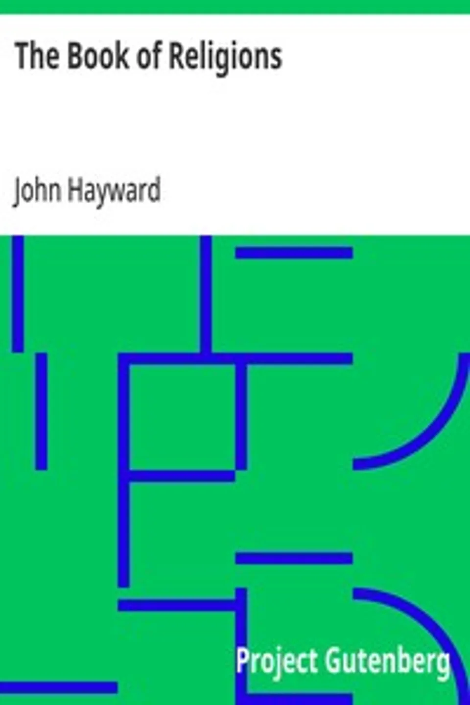 The Book of Religions: Comprising the Views, Creeds, Sentiments, or Opinions, of All the Principal Religious Sects in the World, Particularly of All Christian Denominations in Europe and America, to Which are Added Church and Missionary Statistics, Together With Biographical Sketches, John Hayward