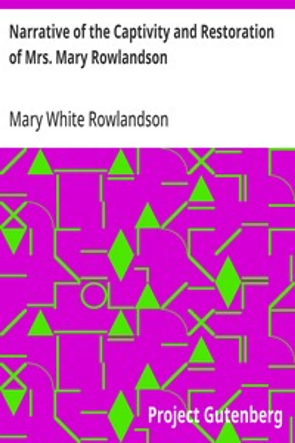 Narrative of the Captivity and Restoration of Mrs. Mary Rowlandson, Mary White Rowlandson