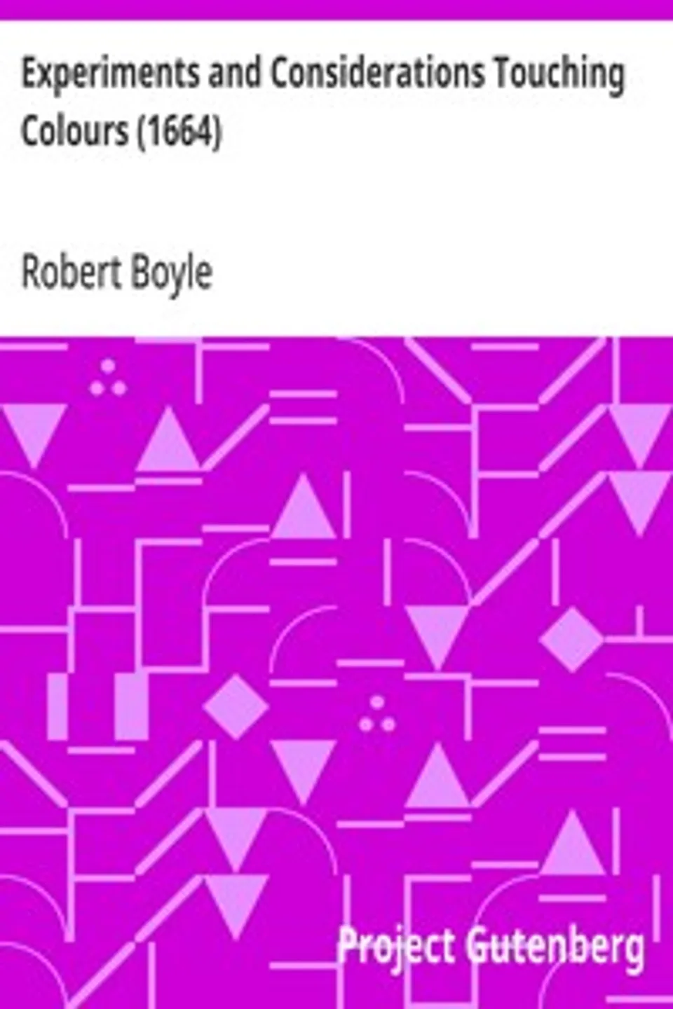 Experiments and Considerations Touching Colours (1664), Robert Boyle