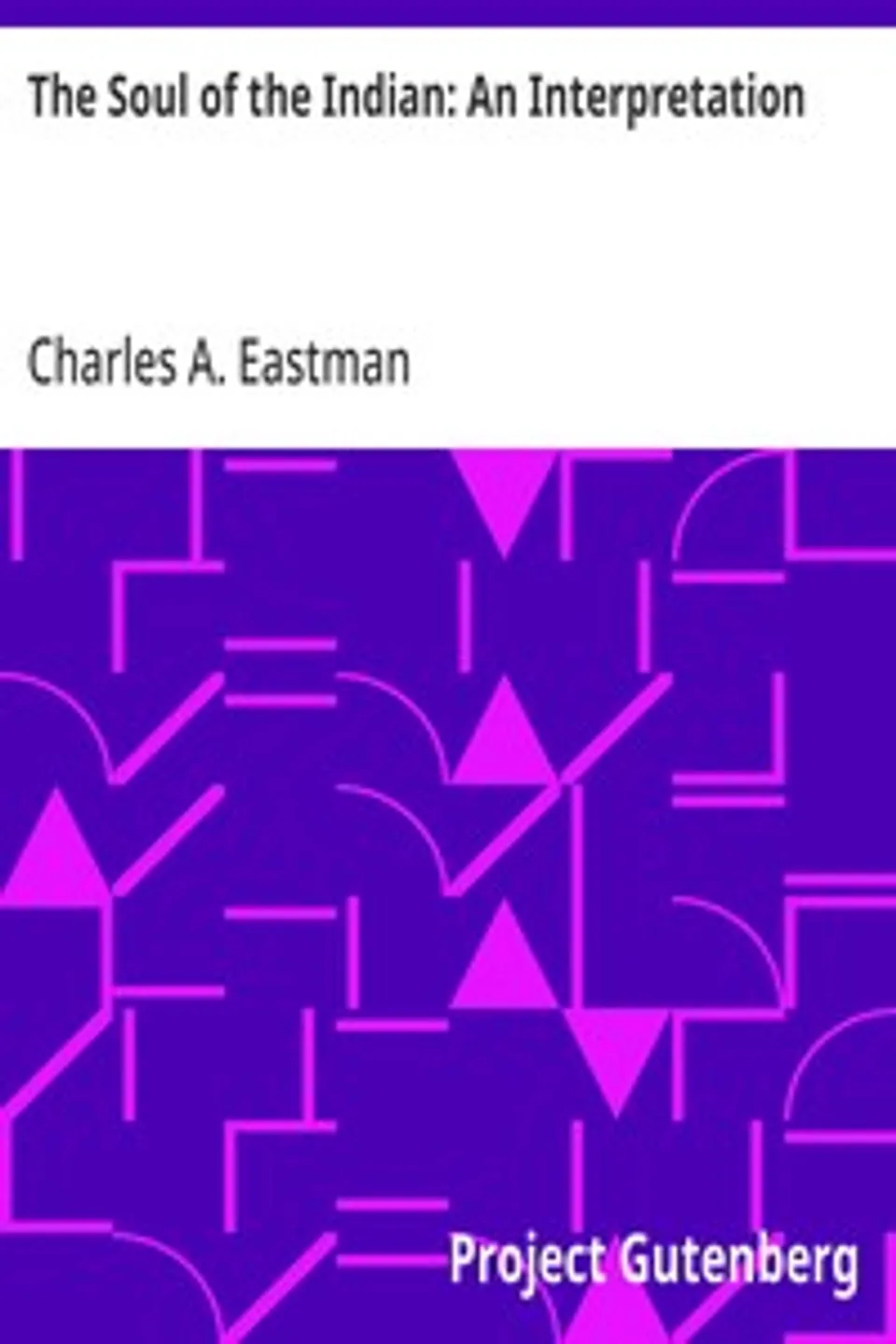 The Soul of the Indian: An Interpretation, Charles A. Eastman