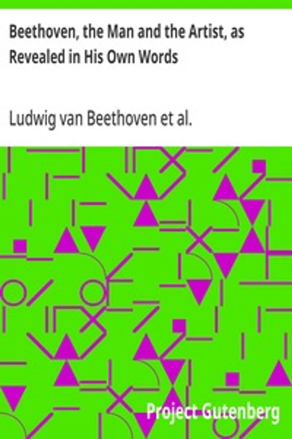 Beethoven, the Man and the Artist, as Revealed in His Own Words, Ludwig van Beethoven