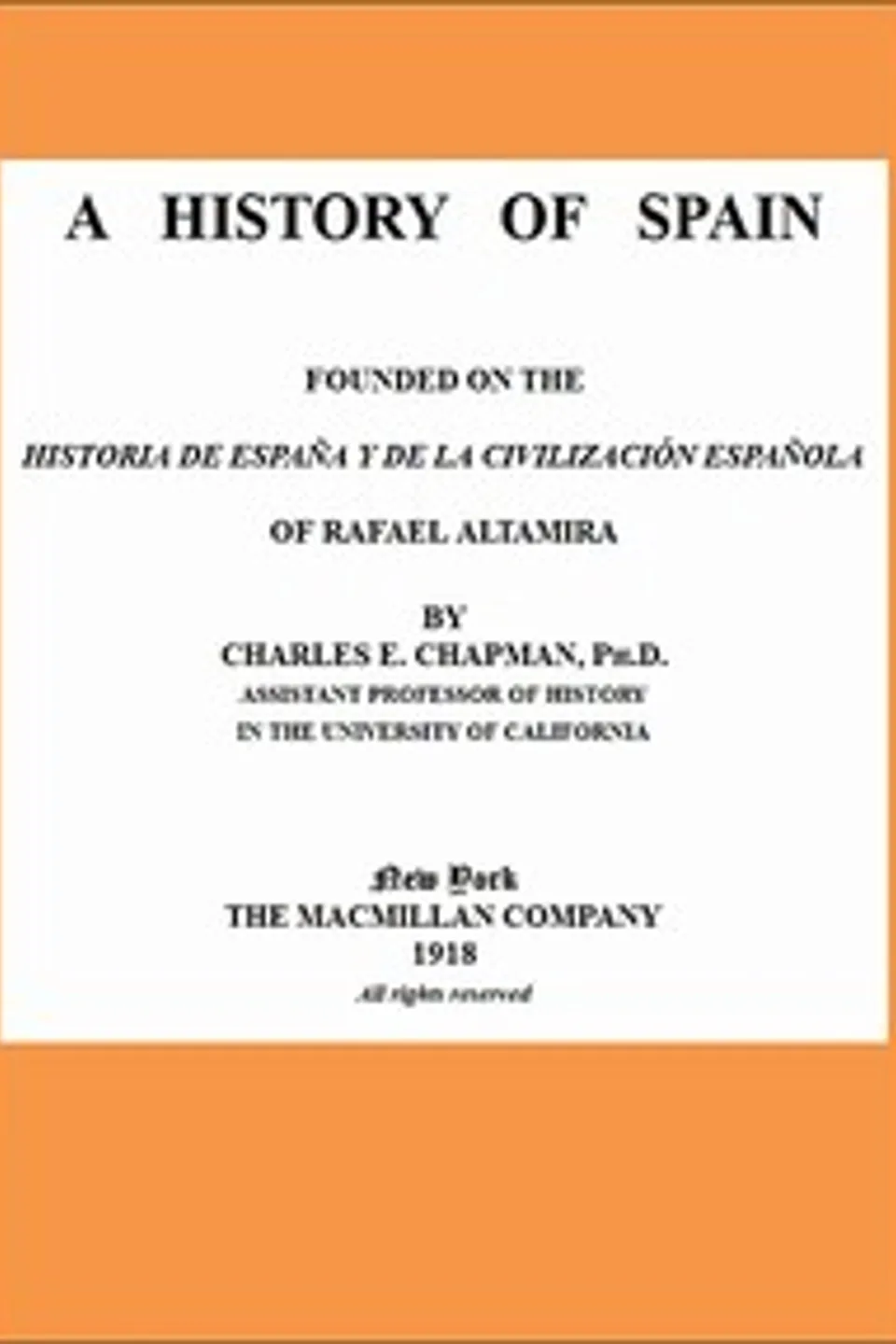 A History of Spain: founded on the Historia de España y de la civilización española of Rafael Altamira, Charles E. (Charles Edward) Chapman