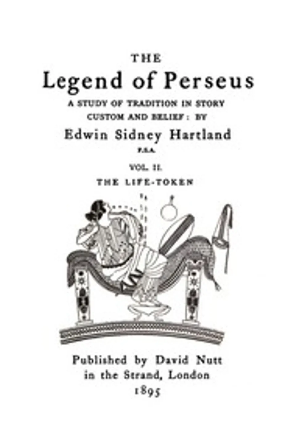 The legend of Perseus, Volume 2 (of 3) : $b The life-token, Edwin Sidney Hartland