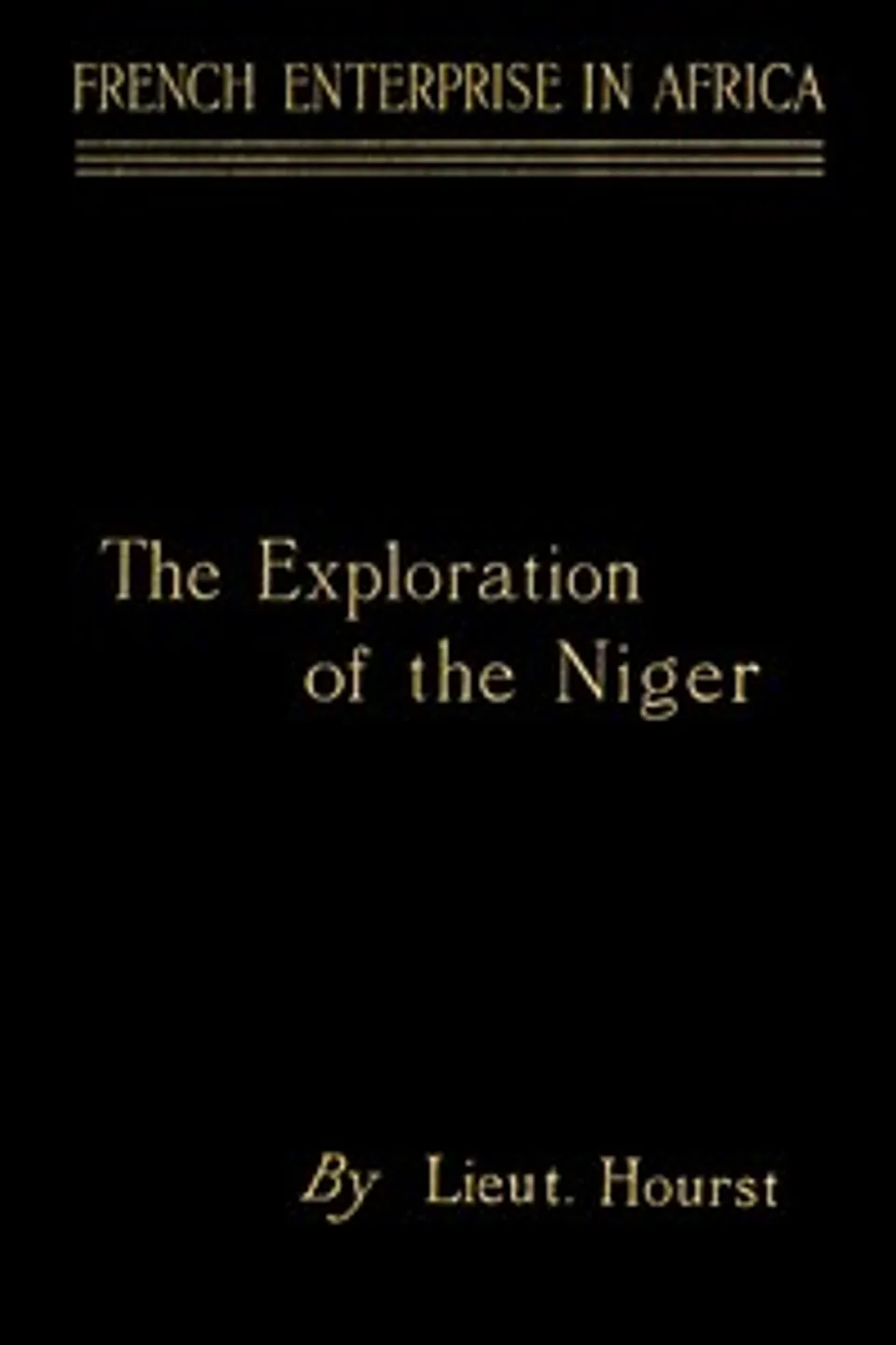 French enterprise in Africa : $b the personal narrative of Lieut. Hourst of his exploration of the Niger, Hourst