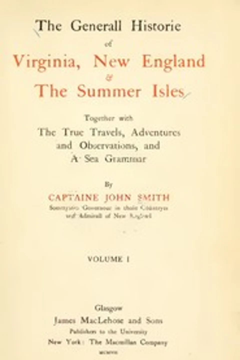The General Historie of Virginia, New England & the Summer Isles  (Vol. I): Together with the True Travels, Adventures and Observations, and a Sea Grammar, John Smith