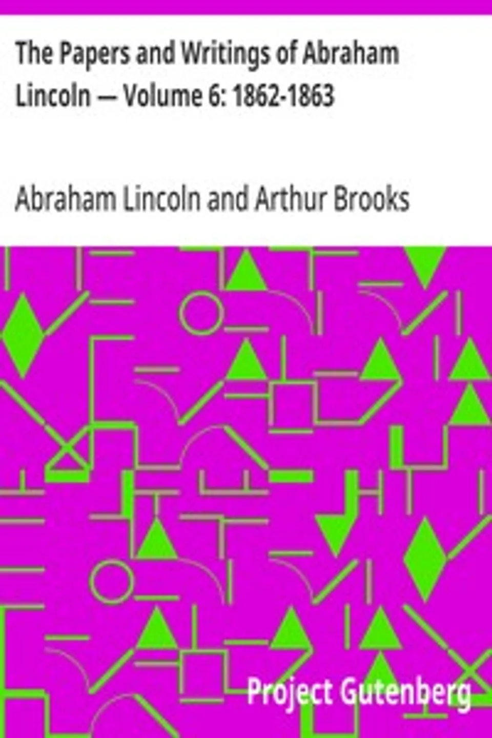 The Papers and Writings of Abraham Lincoln — Volume 6: 1862-1863, Abraham Lincoln