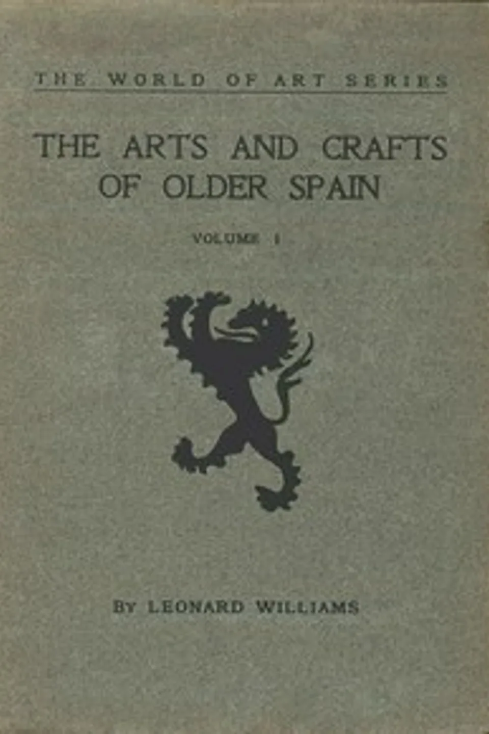 The Arts and Crafts of Older Spain, Volume 1 (of 3), Leonard Williams