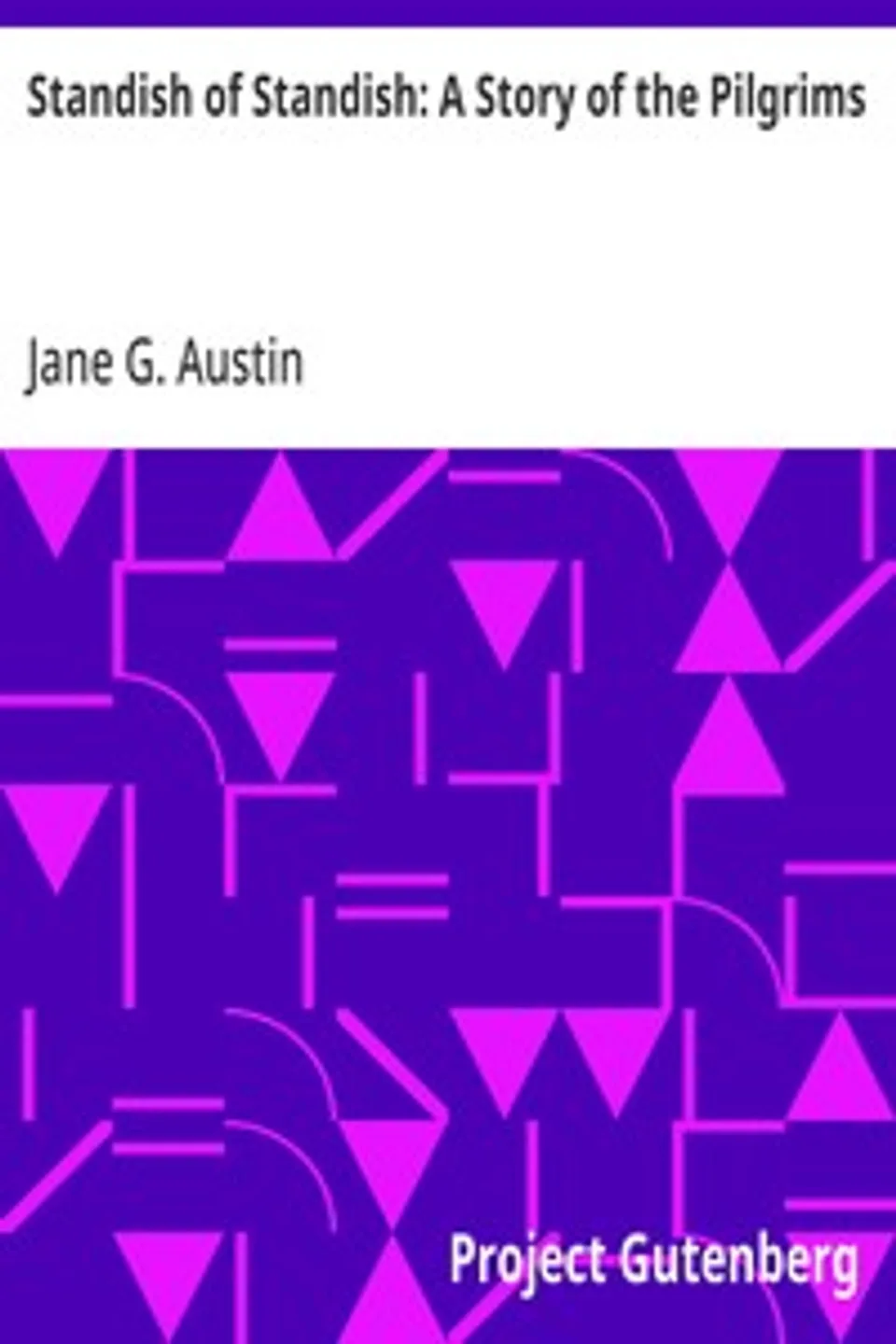 Standish of Standish: A Story of the Pilgrims, Jane G. (Jane Goodwin) Austin