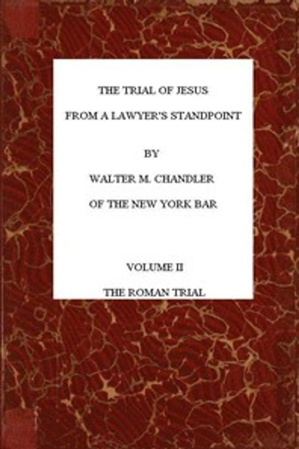 The Trial of Jesus from a Lawyer's Standpoint, Vol. 2 (of 2): The Roman Trial, Walter M. (Walter Marion) Chandler