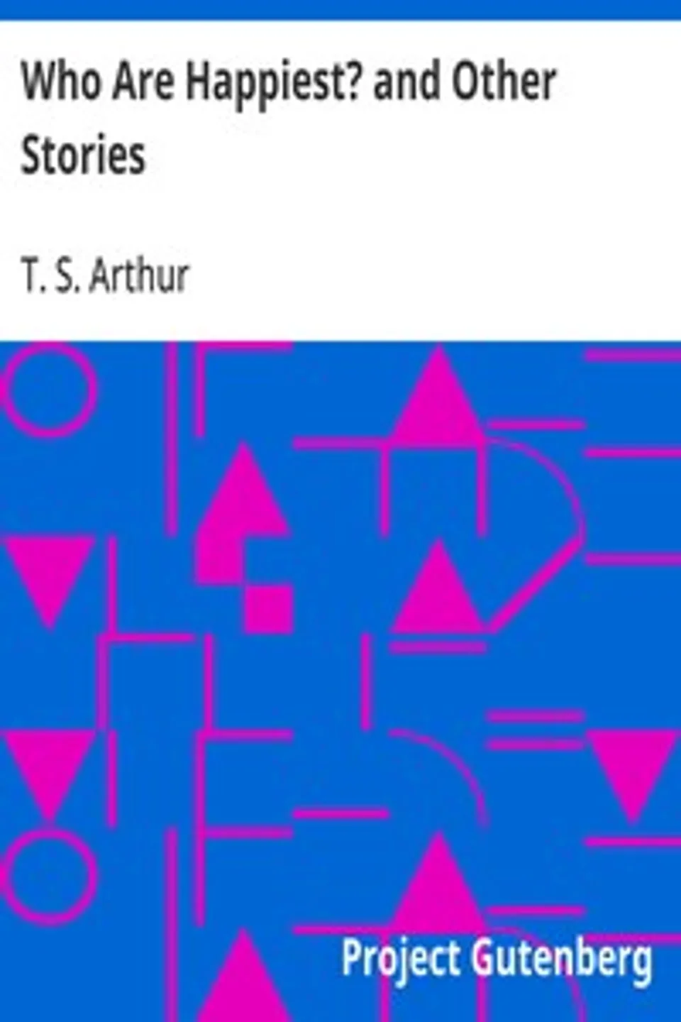 Who Are Happiest? and Other Stories, T. S. (Timothy Shay) Arthur