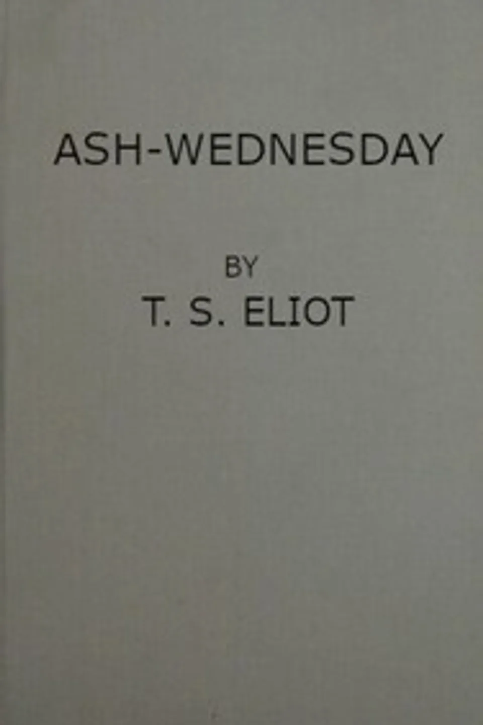 Ash-Wednesday, T. S. (Thomas Stearns) Eliot